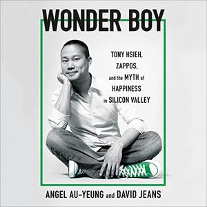Wonder Boy Tony Hsieh, Zappos, and the Myth of Happiness in Silicon Valley [Audiobook]