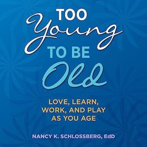 Too Young to Be Old Love, Learn, Work, and Play as You Age [Audiobook]