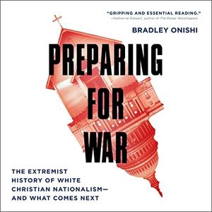 Preparing for War The Extremist History of White Christian Nationalism-and What Comes Next [Audiobook]