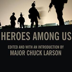 Heroes Among Us Firsthand Accounts of Combat from America’s Most Decorated Warriors in Iraq and Afghanistan