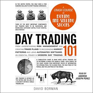 Day Trading 101 From Understanding Risk Management and Creating Trade Plans to Recognizing Market Patterns [Audiobook]