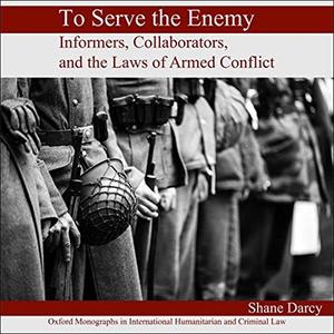 To Serve the Enemy Informers, Collaborators, and the Laws of Armed Conflict