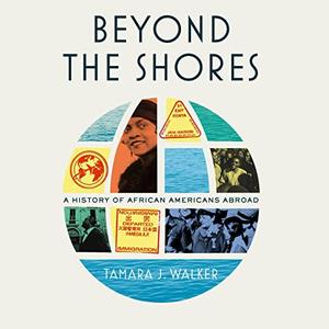 Beyond the Shores A History of African Americans Abroad [Audiobook]