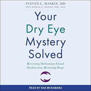 Your Dry Eye Mystery Solved Reversing Meibomian Gland Dysfunction, Restoring Hope [Audiobook]