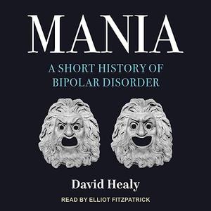 Mania A Short History of Bipolar Disorder [Audiobook]