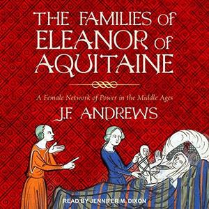 The Families of Eleanor of Aquitaine A Female Network of Power in the Middle Ages [Audiobook]