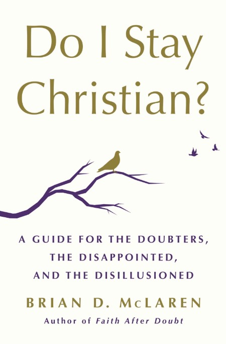 Do I Stay Christian  A Guide for the Doubters, the Disappointed, and the Disillusi...