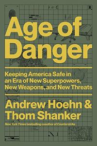 Age of Danger Keeping America Safe in an Era of New Superpowers, New Weapons, and New Threats