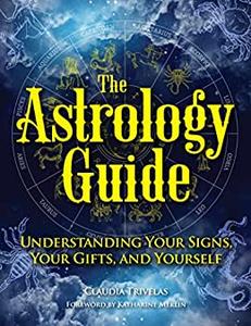 The Astrology Guide Understanding Your Signs, Your Gifts, and Yourself