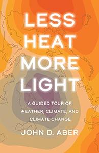 Less Heat, More Light A Guided Tour of Weather, Climate, and Climate Change