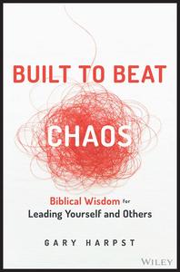 Built to Beat Chaos Biblical Wisdom for Leading Yourself and Others