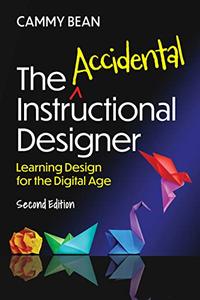 The Accidental Instructional Designer  Learning Design for the Digital Age, 2nd edition