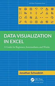 Data Visualization in Excel A Guide for Beginners, Intermediates, and Wonks (AK Peters Visualization Series)