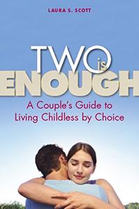 Two Is Enough A Couple’s Guide to Living Childless by Choice