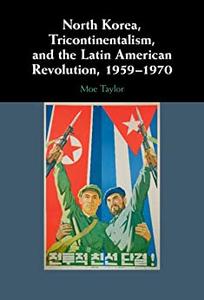 North Korea, Tricontinentalism, and the Latin American Revolution, 1959-1970