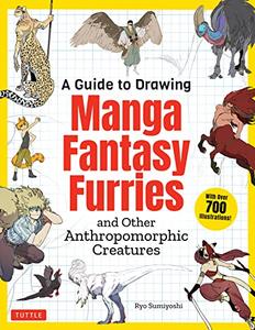 A Guide to Drawing Manga Fantasy Furries and Other Anthropomorphic Creatures (Over 700 illustrations)