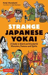 Strange Japanese Yokai A Guide to Weird and Wonderful Monsters, Demons and Spirits