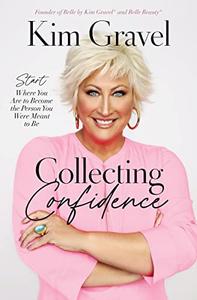 Collecting Confidence Start Where You Are to Become the Person You Were Meant to Be