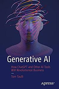 Generative AI How ChatGPT and Other AI Tools Will Revolutionize Business