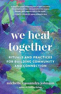 We Heal Together Rituals and Practices for Building Community and Connection