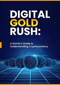 Digital Gold Rush A Starter's Guide to Understanding Cryptocurrency