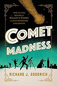 Comet Madness How the 1910 Return of Halley's Comet (Almost) Destroyed Civilization
