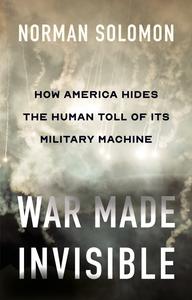 War Made Invisible How America Hides the Human Toll of Its Military Machine