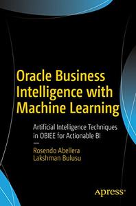 Oracle Business Intelligence with Machine Learning Artificial Intelligence Techniques in OBIEE for Actionable BI