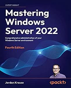 Mastering Windows Server 2022 Comprehensive administration of your Windows Server environment, 4th Edition