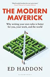 The Modern Maverick Why writing your own rules is better for you, your work and the world