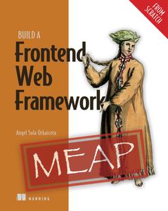 Build a Frontend Web Framework (From Scratch) (MEAP V02)