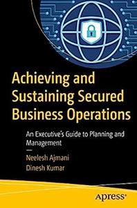 Achieving and Sustaining Secured Business Operations An Executive’s Guide to Planning and Management