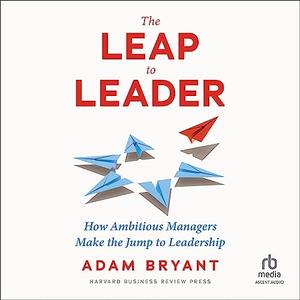 The Leap to Leader How Ambitious Managers Make the Jump to Leadership [Audiobook]