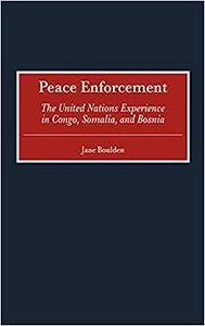 Peace Enforcement The United Nations Experience in Congo, Somalia, and Bosnia