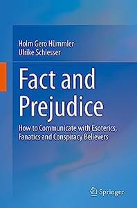 Fact and Prejudice How to Communicate with Esoterics, Fanatics and Conspiracy Believers