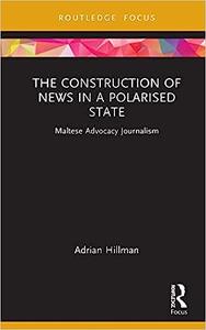 The Construction of News in a Polarised State Maltese Advocacy Journalism