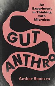 Gut Anthro An Experiment in Thinking with Microbes