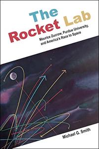 The Rocket Lab Maurice Zucrow, Purdue University, and America's Race to Space