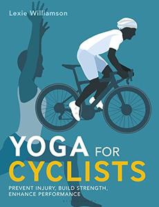 Yoga for Cyclists Prevent injury, build strength, enhance performance