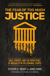 The Fear of Too Much Justice Race, Poverty, and the Persistence of Inequality in the Criminal Courts