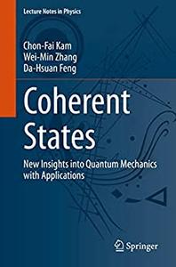 Coherent States New Insights into Quantum Mechanics with Applications