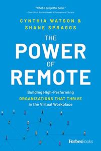 The Power of Remote Building High-Performing Organizations That Thrive In The Virtual Workplace