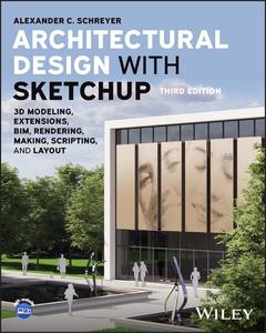 Architectural Design with SketchUp 3D Modeling, Extensions, BIM, Rendering, Making, Scripting, and Layout, 3rd Edition