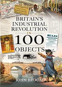 Britain’s Industrial Revolution in 100 Objects
