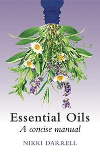Essential Oils A Concise Manual of Their Therapeutic use in Herbal and Aromatic Medicine