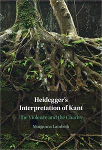 Heidegger's Interpretation of Kant The Violence and the Charity