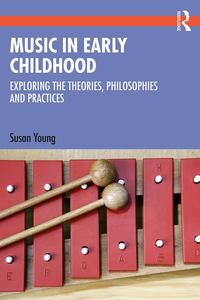 Music in Early Childhood Exploring the Theories, Philosophies and Practices