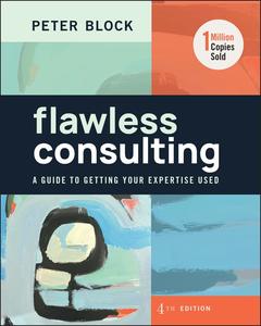 Flawless Consulting A Guide to Getting Your Expertise Used, 4th Edition