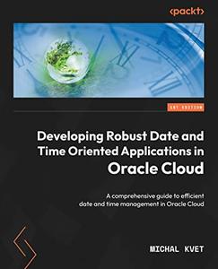 Developing Robust Date and Time Oriented Applications in Oracle Cloud A comprehensive guide