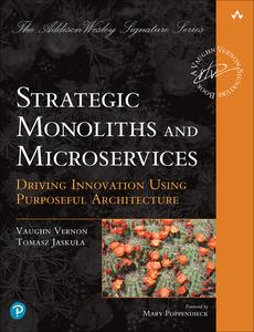 Strategic Monoliths and Microservices Driving Innovation Using Purposeful Architecture